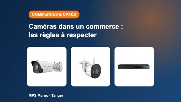 Caméras dans un commerce, un café ou un restaurant : les règles à respecter au Maroc